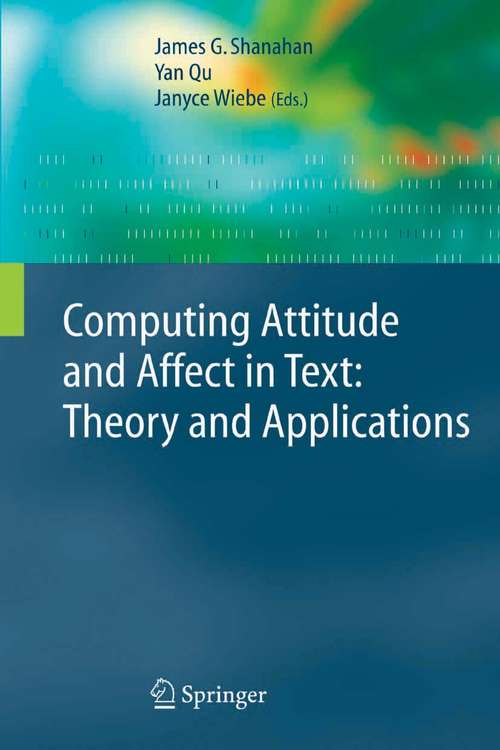 Book cover of Computing Attitude and Affect in Text: Theory and Applications (2006) (The Information Retrieval Series #20)