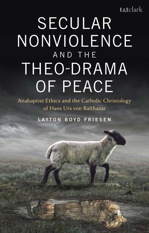 Book cover of Secular Nonviolence and the Theo-Drama of Peace: Anabaptist Ethics and the Catholic Christology of Hans Urs von Balthasar
