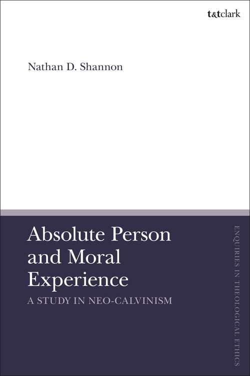 Book cover of Absolute Person and Moral Experience: A Study in Neo-Calvinism (T&T Clark Enquiries in Theological Ethics)