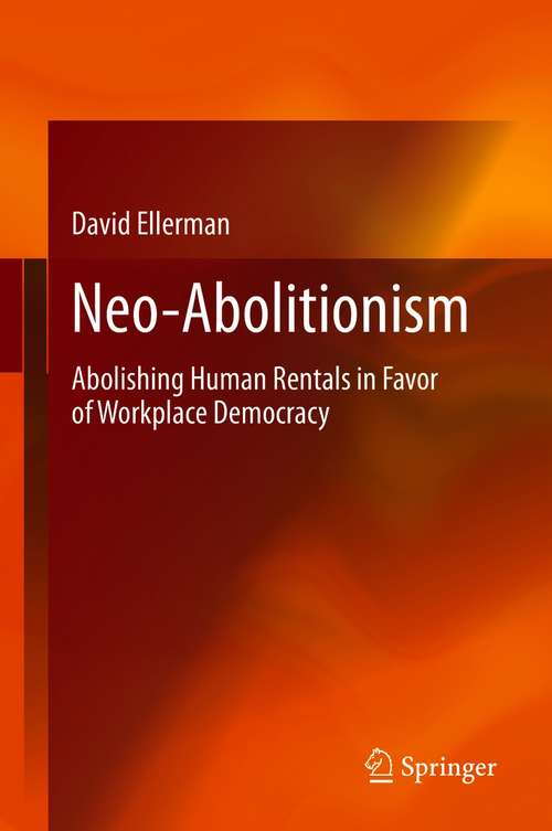 Book cover of Neo-Abolitionism: Abolishing Human Rentals in Favor of Workplace Democracy (1st ed. 2021)