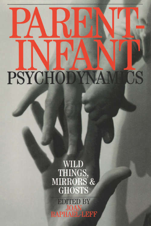 Book cover of Parent-Infant Psychodynamics: Wild Things, Mirrors and Ghosts