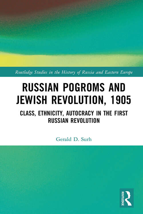 Book cover of Russian Pogroms and Jewish Revolution, 1905: Class, Ethnicity, Autocracy in the First Russian Revolution (Routledge Studies in the History of Russia and Eastern Europe)