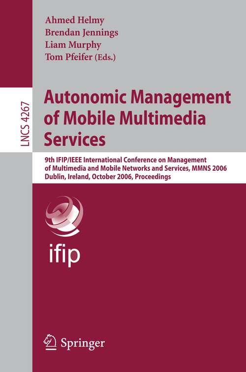 Book cover of Autonomic Management of Mobile Multimedia Services: 9th IFIP/IEEE International Conference on Management of Multimedia and Mobile Networks and Services, MMNS 2006, Dublin, Ireland, October 25-27, 2006, Proceedings (2006) (Lecture Notes in Computer Science #4267)