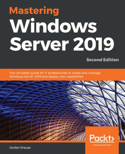 Book cover of Mastering Windows Server 2019 - Second Edition: The Complete Guide For It Professionals To Install And Manage Windows Server 2019 And Deploy New Capabilities, 2nd Edition (2)