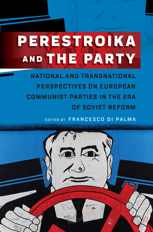 Book cover of Perestroika and the Party: National and Transnational Perspectives on European Communist Parties in the Era of Soviet Reform