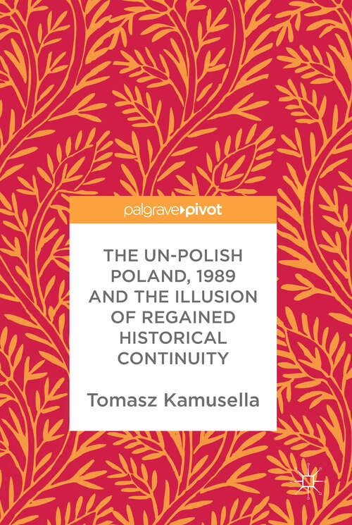 Book cover of The Un-Polish Poland, 1989 and the Illusion of Regained Historical Continuity (1st ed. 2017)
