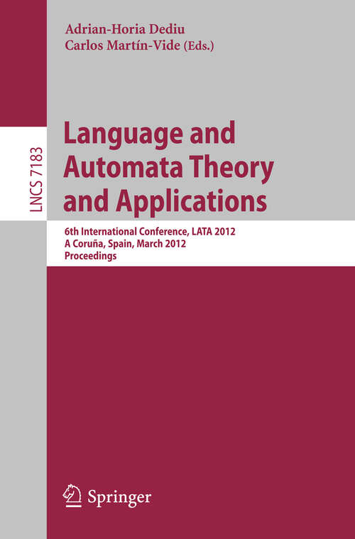 Book cover of Language and Automata Theory and Applications: 6th International Conference, LATA 2012, A Coruña, Spain, March 5-9, 2012, Proceedings (2012) (Lecture Notes in Computer Science #7183)