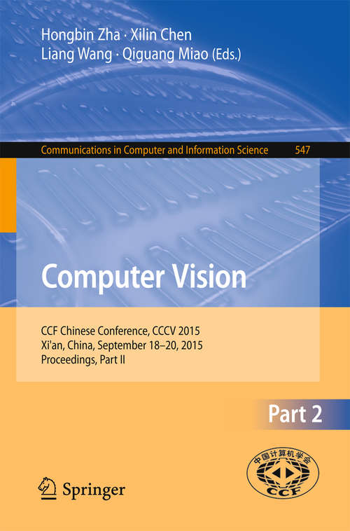 Book cover of Computer Vision: CCF Chinese Conference, CCCV 2015, Xi'an, China, September 18-20, 2015, Proceedings, Part II (1st ed. 2015) (Communications in Computer and Information Science #547)