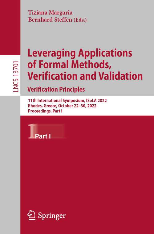 Book cover of Leveraging Applications of Formal Methods, Verification and Validation. Verification Principles: 11th International Symposium, ISoLA 2022, Rhodes, Greece, October 22–30, 2022, Proceedings, Part I (1st ed. 2022) (Lecture Notes in Computer Science #13701)