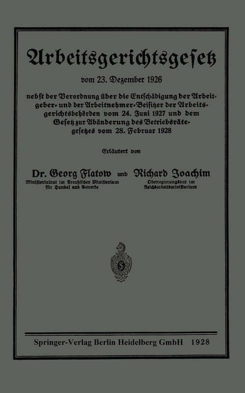 Book cover of Arbeitsgerichtsgesetz vom 23. Dezember 1926, nebst der Verordnung über die Entschädigung der Arbeitgeber- und der Arbeitnehmer-Beisitzer der Arbeitsgerichtsbehörden vom 24. Juni 1927 und dem Gesetz zur Abänderung des Betriebsrätegesetzes vom 28. Februar 1928 (1928)