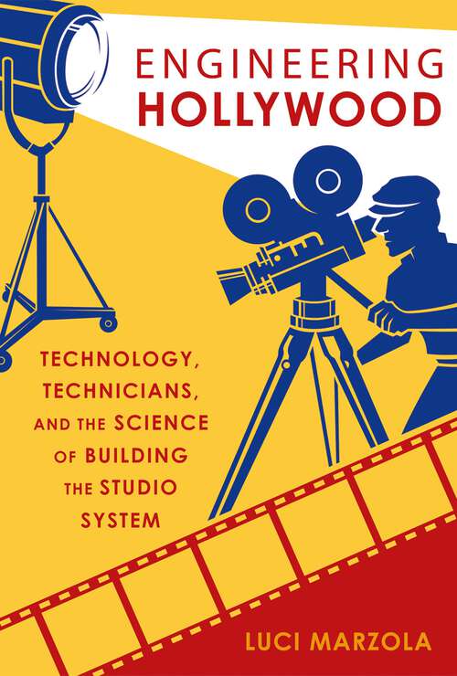 Book cover of Engineering Hollywood: Technology, Technicians, and the Science of Building the Studio System