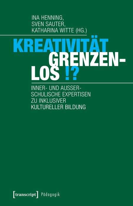 Book cover of Kreativität grenzenlos!?: Inner- und außerschulische Expertisen zu inklusiver Kultureller Bildung (Pädagogik)