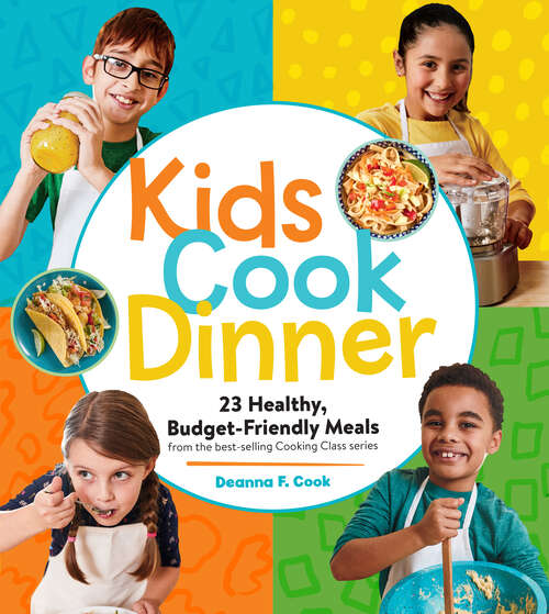 Book cover of Kids Cook Dinner: 23 Healthy, Budget-Friendly Meals from the Best-Selling Cooking Class Series (Cooking Class)