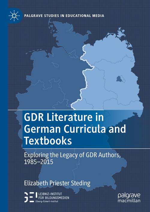 Book cover of GDR Literature in German Curricula and Textbooks: Exploring the Legacy of GDR Authors, 1985-2015 (1st ed. 2023) (Palgrave Studies in Educational Media)