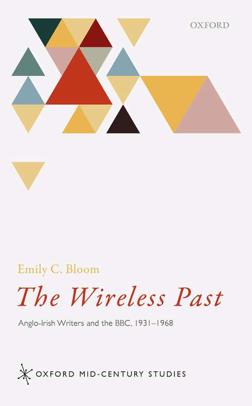 Book cover of The Wireless Past: Anglo-Irish Writers and the BBC, 1931-1968 (Oxford Mid-Century Studies)