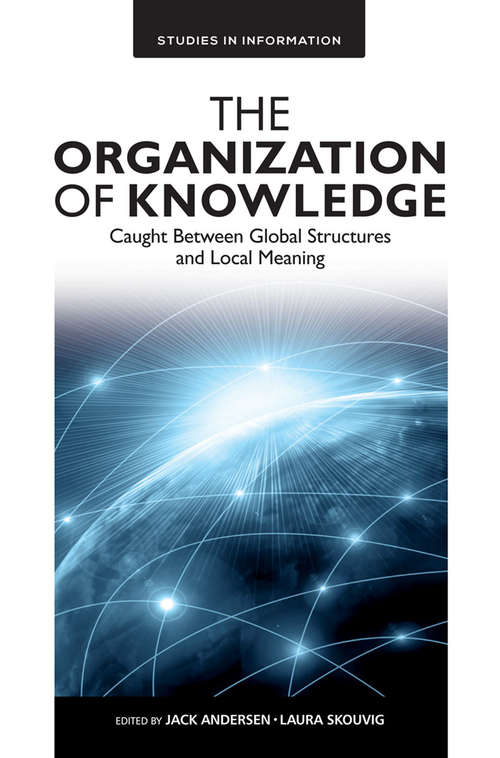 Book cover of The Organization of Knowledge: Caught Between Global Structures and Local Meaning (Studies in Information #12)