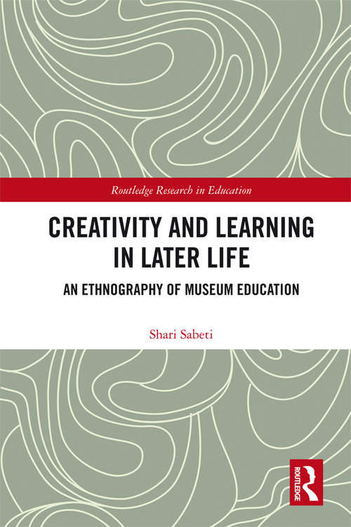 Book cover of Creativity and Learning in Later Life: An Ethnography of Museum Education (Routledge Research in Education)
