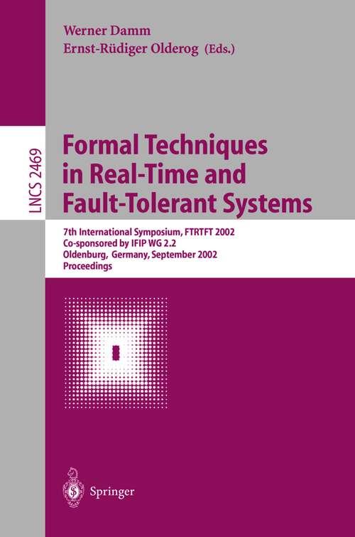 Book cover of Formal Techniques in Real-Time and Fault-Tolerant Systems: 7th International Symposium, FTRTFT 2002, Co-sponsored by IFIP WG 2.2, Oldenburg, Germany, September 9-12, 2002. Proceedings (2002) (Lecture Notes in Computer Science #2469)