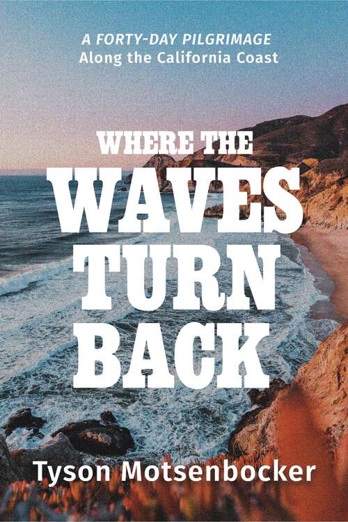 Book cover of Where the Waves Turn Back: A Forty-Day Pilgrimage Along the California Coast