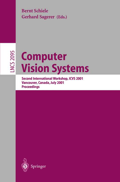 Book cover of Computer Vision Systems: Second International Workshop, ICVS 2001 Vancouver, Canada, July 7-8, 2001 Proceedings (2001) (Lecture Notes in Computer Science #2095)