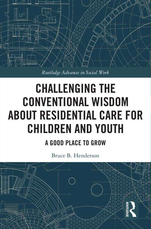 Book cover of Challenging the Conventional Wisdom about Residential Care for Children and Youth: A Good Place to Grow (Routledge Advances in Social Work)