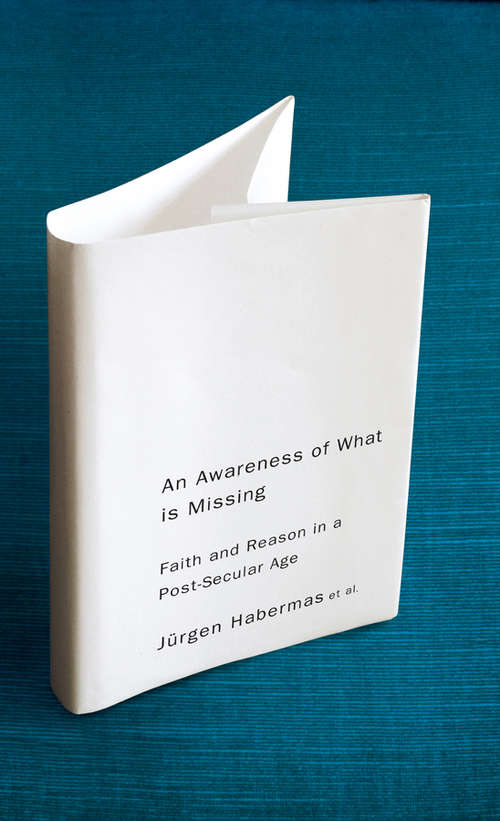 Book cover of An Awareness of What is Missing: Faith and Reason in a Post-secular Age