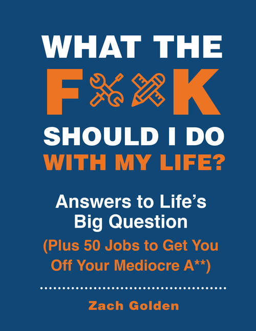 Book cover of What the F*@# Should I Do with My Life?: Answers to Life's Big Question Plus 50 Jobs to Get You Off Your Mediocre A** (A What The F* Book)
