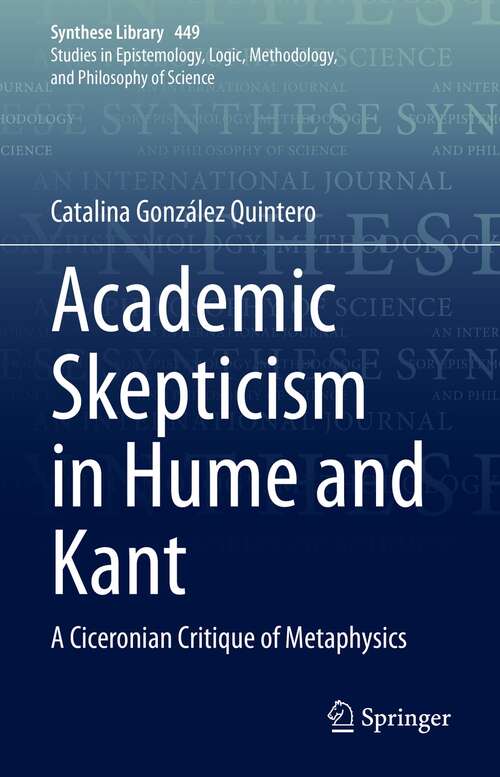Book cover of Academic Skepticism in Hume and Kant: A Ciceronian Critique of Metaphysics (1st ed. 2022) (Synthese Library #449)