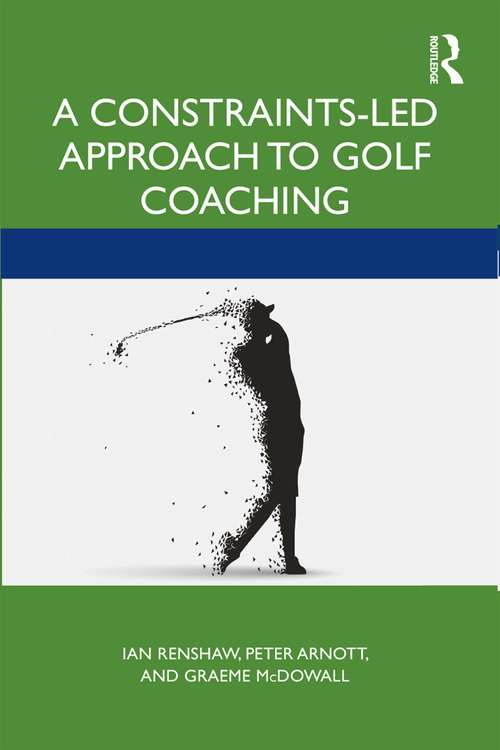 Book cover of A Constraints-Led Approach to Golf Coaching (Routledge Studies in Constraints-Based Methodologies in Sport)