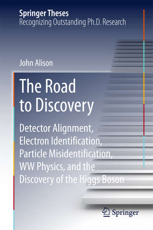 Book cover of The Road to Discovery: Detector Alignment, Electron Identification, Particle Misidentification, WW Physics, and the Discovery of the Higgs Boson (2015) (Springer Theses)