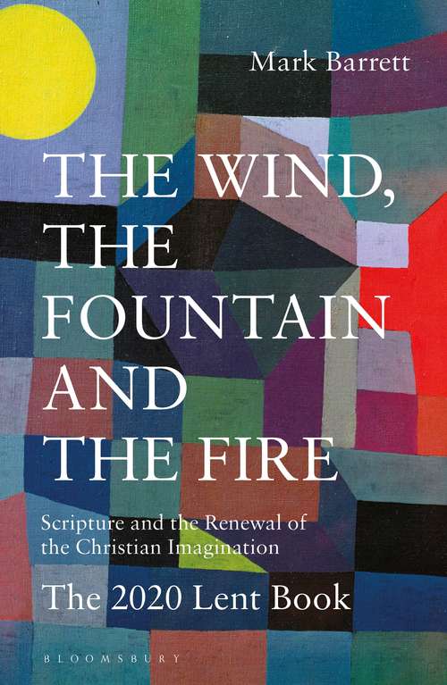 Book cover of The Wind, the Fountain and the Fire: Scripture and the Renewal of the Christian Imagination: The 2020 Lent Book