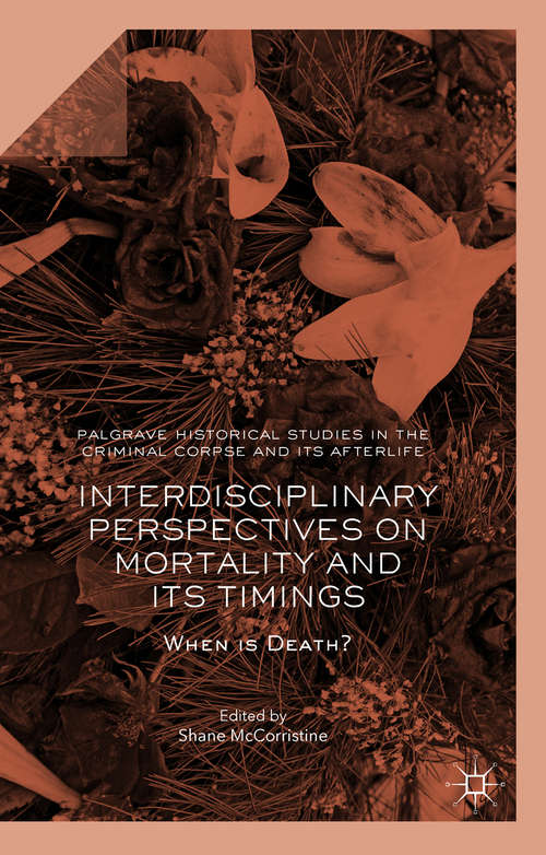 Book cover of Interdisciplinary Perspectives on Mortality and its Timings: When is Death? (1st ed. 2017) (Palgrave Historical Studies in the Criminal Corpse and its Afterlife)