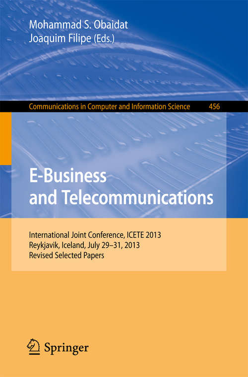 Book cover of E-Business and Telecommunications: International Joint Conference, ICETE 2013, Reykjavik, Iceland, July 29-31, 2013, Revised Selected Papers (2014) (Communications in Computer and Information Science #456)