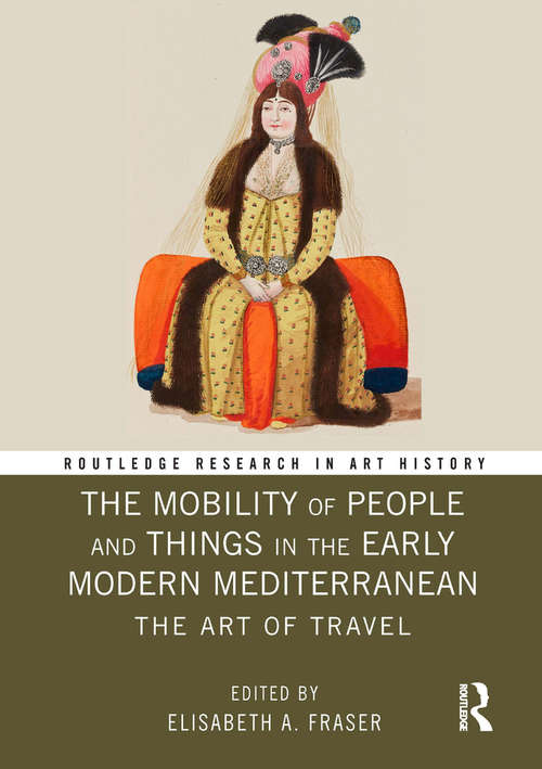 Book cover of The Mobility of People and Things in the Early Modern Mediterranean: The Art of Travel (Routledge Research in Art History)