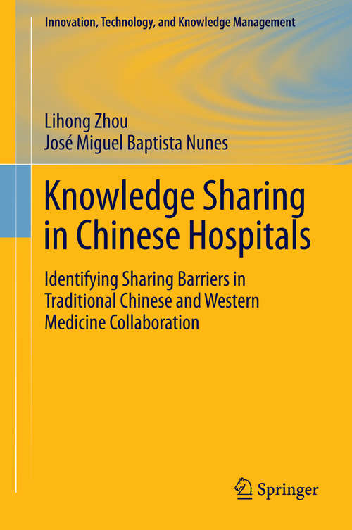 Book cover of Knowledge Sharing in Chinese Hospitals: Identifying Sharing Barriers in Traditional Chinese and Western Medicine Collaboration (2015) (Innovation, Technology, and Knowledge Management)