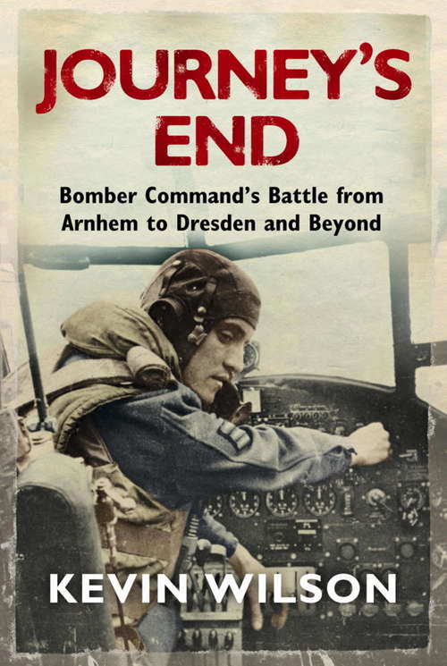 Book cover of Journey's End: Bomber Command's Battle from Arnhem to Dresden and Beyond