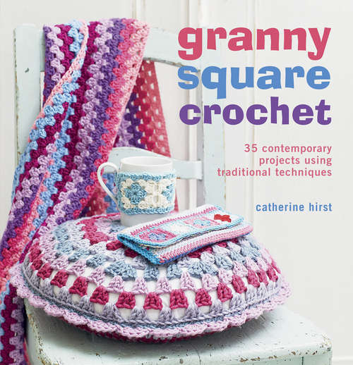 Book cover of Granny Square Crochet: 35 contemporary projects using traditional techniques
