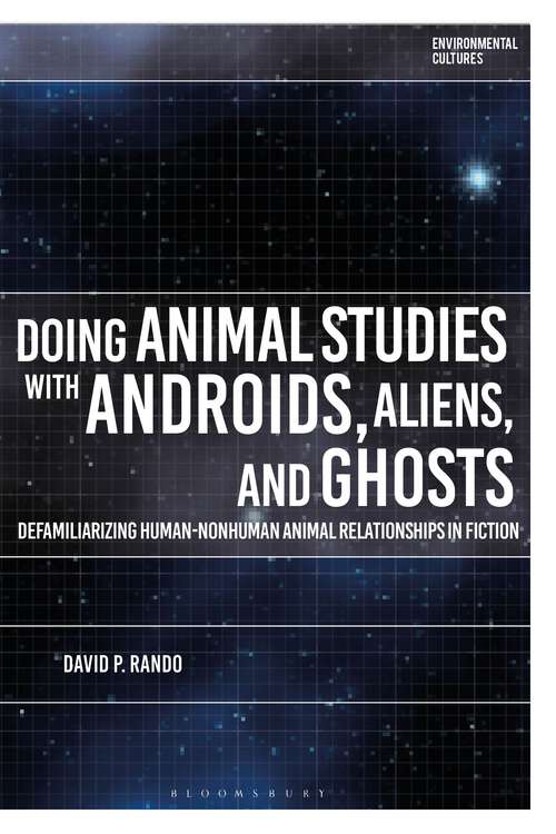 Book cover of Doing Animal Studies with Androids, Aliens, and Ghosts: Defamiliarizing Human-Nonhuman Animal Relationships in Fiction (Environmental Cultures)