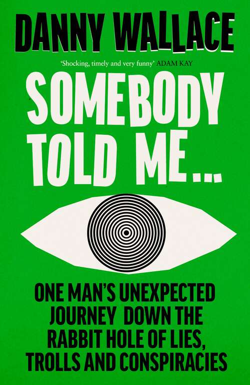 Book cover of Somebody Told Me: One Man’s Unexpected Journey Down the Rabbit Hole of Lies, Trolls and Conspiracies