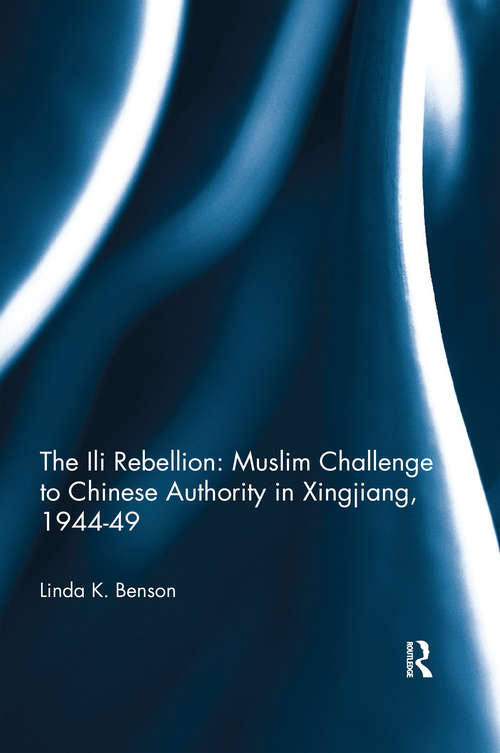 Book cover of The Ili Rebellion: Muslim Challenge to Chinese Authority in Xingjiang, 1944-49