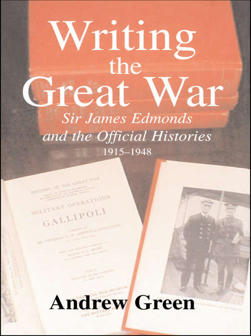 Book cover of Writing the Great War: Sir James Edmonds and the Official Histories, 1915-1948