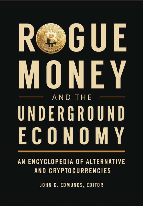 Book cover of Rogue Money and the Underground Economy: An Encyclopedia of Alternative and Cryptocurrencies