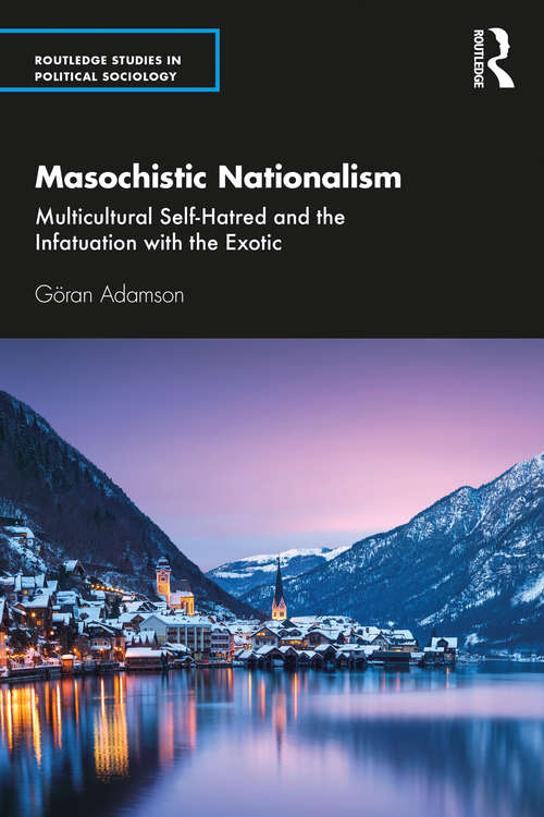 Book cover of Masochistic Nationalism: Multicultural Self-Hatred and the Infatuation with the Exotic (Routledge Studies in Political Sociology)