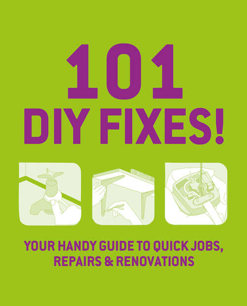 Book cover of 101 DIY Fixes!: Your Guide To Quick Jobs, Repairs And Renovations (ePub edition)