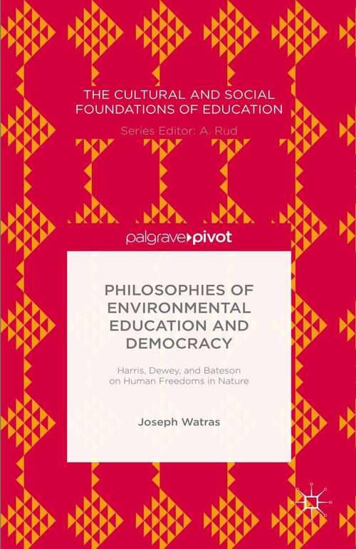 Book cover of Philosophies of Environmental Education and Democracy: Harris, Dewey, And Bateson On Human Freedoms In Nature (1st ed. 2015) (The Cultural and Social Foundations of Education)