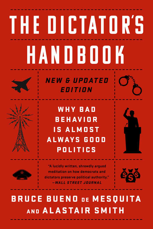 Book cover of The Dictator's Handbook: Why Bad Behavior is Almost Always Good Politics
