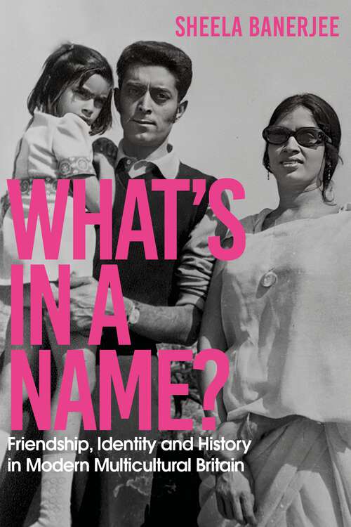 Book cover of What's in a Name?: Friendship, Identity and History in Modern Multicultural Britain