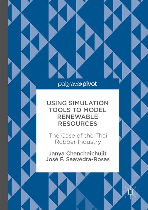 Book cover of Using Simulation Tools to Model Renewable Resources: The Case of the Thai Rubber Industry (1st ed. 2018)