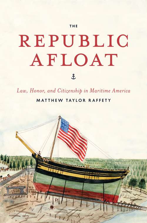 Book cover of The Republic Afloat: Law, Honor, and Citizenship in Maritime America (American Beginnings, 1500-1900)