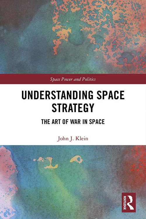 Book cover of Understanding Space Strategy: The Art of War in Space (Space Power and Politics)